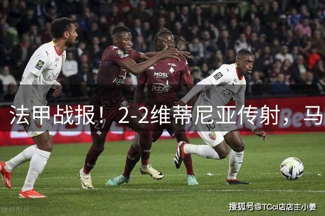 法甲战报！2-2维蒂尼亚传射，马尔基尼奥斯绝平，大巴黎战平里尔